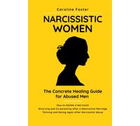 Narcissistic Women. The Concrete Healing Guide for Abused Men: How to Handle a Narcissist. Divorcing and Co-parenting After a Destructive Marriage. Thriving and Dating Again After Narcissistic Abuse.