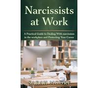 Narcissists at Work: A Practical Guide to Dealing With narcissism in the workplace and Protecting Your Career