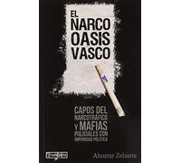 Narco oasis vasco, el - capos del narcotrafico y mafias policiales con impunidad politica