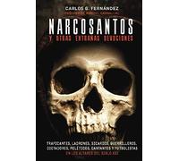 Narcosantos y otras extrañas devociones: TRAFICANTES, LADRONES, SICARIOS, GUERRILLEROS, DICTADORES, POLÍTICOS, CANTANTES Y FUTBOLISTAS EN LOS ALTARES DEL SIGLO XXI