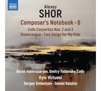 Narek Hakhnazaryan; Dmitry Yablonsky; Kyiv Virtuosi; Sergey Smbatyan; Daniel Raiskin - Alexey Shor: Composer's Notebook, Vol. 6 - Cello Concertos Nos. 2 and 3; Humoresque; Two Songs for My Kids