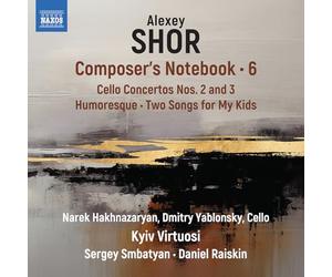 Narek Hakhnazaryan; Dmitry Yablonsky; Kyiv Virtuosi; Sergey Smbatyan; Daniel Raiskin - Alexey Shor: Composer's Notebook, Vol. 6 - Cello Concertos Nos. 2 and 3; Humoresque; Two Songs for My Kids