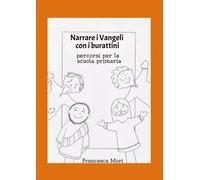 Narrare i Vangeli con i burattini. Percorsi per la scuola primaria di Francesca