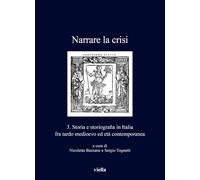Narrare la crisi. Storia e storiografia in Italia fra tardo medioevo ed età contemporanea (Vol. 3): Storia E Storiografia in Italia Fra Tardo Medioevo Ed Eta Contemporanea