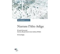 Narrare l'Alto Adige. 25 anni di racconti intorno alla provincia meno italiana d'Italia. Un'antologia