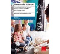 Narrare le scienze. Percorsi e attività con le storie per l’educazione scientifica alla scuola primaria