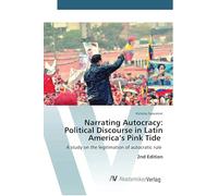 Narrating Autocracy: Political Discourse in Latin America's Pink Tide: A study on the legitimation of autocratic rule 2nd Edition