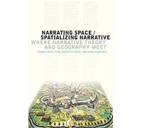 Narrating Space / Spatializing Narrative: Where Narrative Theory and Geography Meet