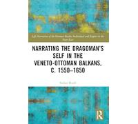 Narrating the Dragoman’s Self in the Veneto-Ottoman Balkans, c. 1550-1650