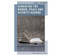 Narrating the Women, Peace and Security Agenda: Logics of Global Governance