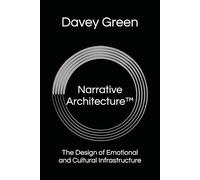Narrative Architecture™: The Design of Emotional and Cultural Infrastructure