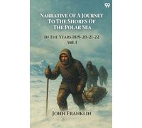 Narrative Of A Journey To The Shores Of The Polar Sea In The Years 1819-20-21-22 Vol. I