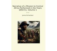 Narrative of a Mission to Central Africa Performed in the Years 1850-51, Volume 1