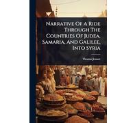 Narrative Of A Ride Through The Countries Of Judea, Samaria, And Galilee, Into Syria