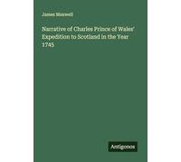 Narrative of Charles Prince of Wales' Expedition to Scotland in the Year 1745