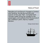 Narrative of Lord Byron's Voyage to Corsica and Sardinia, During the Summer and Autumn of the Year 1821. Compiled from Minutes Made During the Voyage ... His Lordship's Yacht, Kept by Captain Benson.