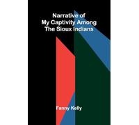 Narrative of My Captivity Among the Sioux Indians