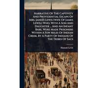 Narrative Of The Captivity And Providential Escape Of Mrs. Jane[!] Lewis (wife Of James Lewis, ) Who, With A Son And Daughter ... And An Infant Babe, Were Made Prisoners Within A Few Miles Of Indian Creek, By A Party Of Indians Of The Tribes Of Sacs