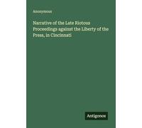 Narrative of the Late Riotous Proceedings against the Liberty of the Press, in Cincinnati