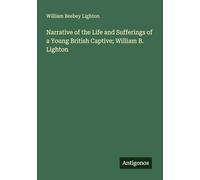 Narrative of the Life and Sufferings of a Young British Captive; William B. Lighton
