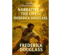Narrative of the Life of Frederick Douglass: A TritonLit Annotated Edition with Historical Context, Key Quotes, Chapter Analysis, Themes, and Critics