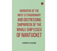 Narrative of the Most Extraordinary and Distressing Shipwreck of the Whale-ship Essex of Nantucket