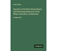 Narrative of the Most Extraordinary and Distressing Shipwreck of the Whale-ship Essex, of Nantucket: in large print
