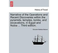 Narrative of the Operations and Recent Discoveries Within the Pyramids, Temples, Tombs, and Excavations, in Egypt and Nubia ... Third Edition. Vol. I.