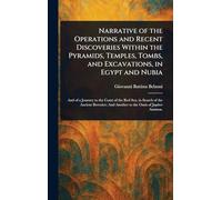 Narrative of the Operations and Recent Discoveries Within the Pyramids, Temples, Tombs, and Excavations, in Egypt and Nubia