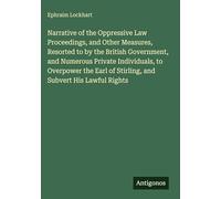 Narrative of the Oppressive Law Proceedings, and Other Measures, Resorted to by the British Government, and Numerous Private Individuals, to Overpower ... of Stirling, and Subvert His Lawful Rights