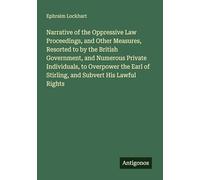Narrative of the Oppressive Law Proceedings, and Other Measures, Resorted to by the British Government, and Numerous Private Individuals, to Overpower ... of Stirling, and Subvert His Lawful Rights