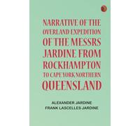 Narrative of the Overland Expedition of the Messrs. Jardine from Rockhampton to Cape York, Northern Queensland