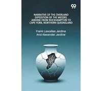 Narrative Of The Overland Expedition Of The Messrs. Jardine From Rockhampton To Cape York, Northern Queensland