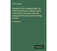 Narrative of the Voyages Round the World, Performed by Captain James Cook; With an Account of His Life During the Previous and Intervening Periods: in large print