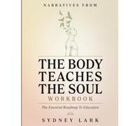 Narratives From The Body Teaches The Soul: The Essential Roadmap To Education