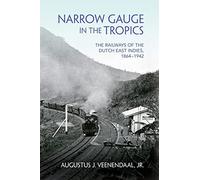 Narrow Gauge in the Tropics: The Railways of the Dutch East Indies, 1864-1942