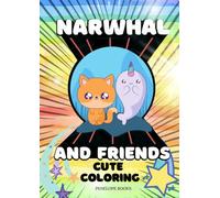 Narwhal And Friends: The Cutest Narwhal Coloring Book Ever! A4: Uniquely Cute Narwhal Characters. Penelope Books Gift Series