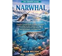 NARWHAL: From Ice-Covered Fjords to Global Awareness: Understanding Narwhals’ Evolution, Tusk Function, Social Life, and Survival Amid Climate Change, Industrial Development, and Ecological Shifts.