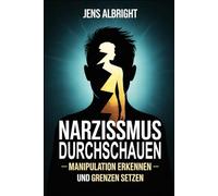 Narzissmus durchschauen - Manipulation erkennen und Grenzen setzen: Wie man emotionale Kontrolle zurückgewinnt, toxische Muster löst und innere Stärke ... aus narzisstischen Dynamiken zu befreien