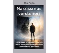 Narzissmus verstehen: Dynamiken in Beziehungen und Beruf erkennen - und verstehen, was wirklich geschieht: 5