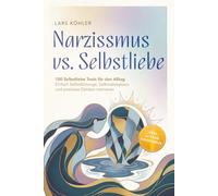 Narzissmus vs. Selbstliebe: 100 Selbstliebe Tools für den Alltag | Einfach Selbstfürsorge, Selbstakzeptanz und positives Denken trainieren - inkl. 30 Tage Challenge