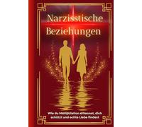 Narzissten: Narzisstische Beziehungen verstehen, emotionale Abhängigkeit lösen und mit Klarheit, Selbstliebe und innerer Stärke zurück ins Leben finden.