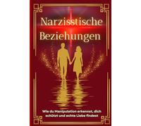 Narzissten: Narzisstische Beziehungen verstehen, emotionale Abhängigkeit lösen und mit Klarheit, Selbstliebe und innerer Stärke zurück ins Leben finden.