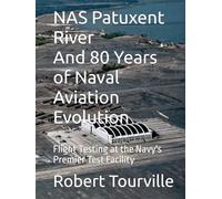 NAS Patuxent River And 80 Years of Naval Aviation Evolution: Flight Testing at the US Navy's Premier Test Facility, 1943 - 2023