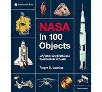 Nasa in 100 Objects: Innovation and Exploration from Rockets to Rovers