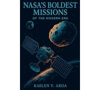 NASA’s Boldest Missions of the Modern Era: The True Stories Behind NASA's Most Daring Missions: A Nonfiction Space Exploration Guide for Curious Minds