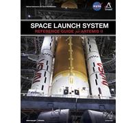 NASA SPACE LAUNCH SYSTEM REFERENCE GUIDE for ARTEMIS II: NASA Artemis Program - From The Moon To Mars