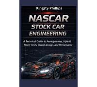 NASCAR Stock Car Engineering: A Technical Guide to Aerodynamics, Hybrid Power Units, Chassis Design, and Performance