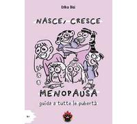 Nasce, cresce, menopausa. Guida a tutte le pubertà