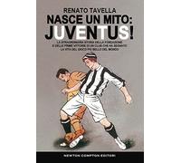 Nasce un mito: Juventus! La straordinaria storia della fondazione e delle prime vittorie di un club che ha segnato la vita del gioco più bello del mondo